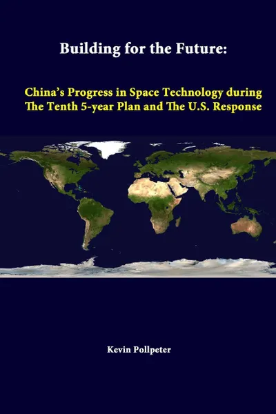 Обложка книги Building For The Future. China's Progress In Space Technology During The Tenth 5-year Plan And The U.S. Response, Strategic Studies Institute, Kevin Pollpeter