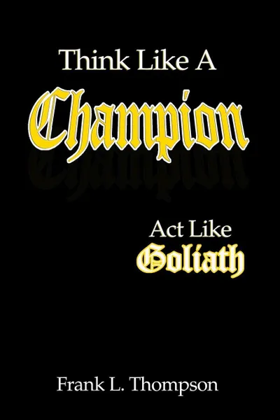 Обложка книги Think Like A Champion - Act Like Goliath, Frank Thompson