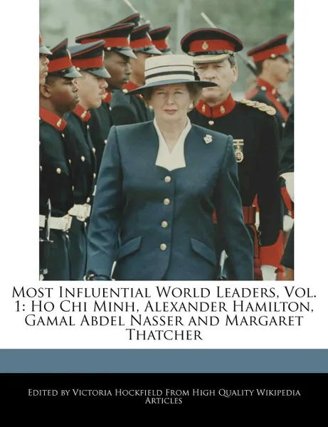 Обложка книги Most Influential World Leaders, Vol. 1. Ho Chi Minh, Alexander Hamilton, Gamal Abdel Nasser and Margaret Thatcher, Victoria Hockfield