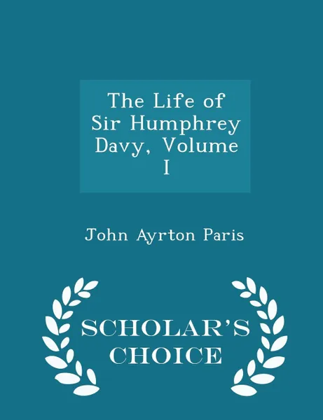 Обложка книги The Life of Sir Humphrey Davy, Volume I - Scholar's Choice Edition, John Ayrton Paris