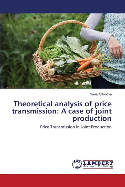 Обложка книги Theoretical analysis of price transmission. A case of joint production, Antonova Maria