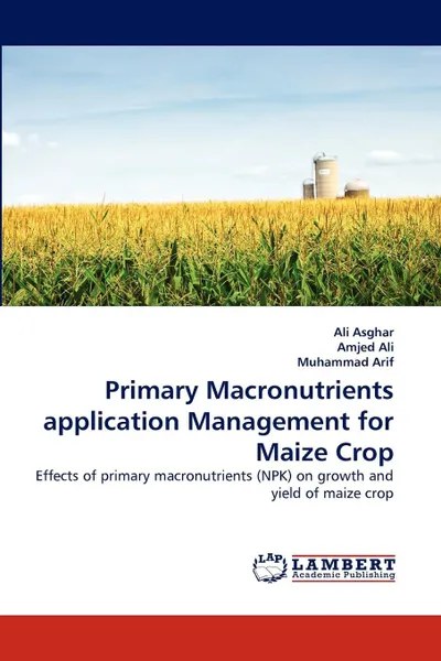 Обложка книги Primary Macronutrients application Management for Maize Crop, Ali Asghar, Amjed Ali, Muhammad Arif