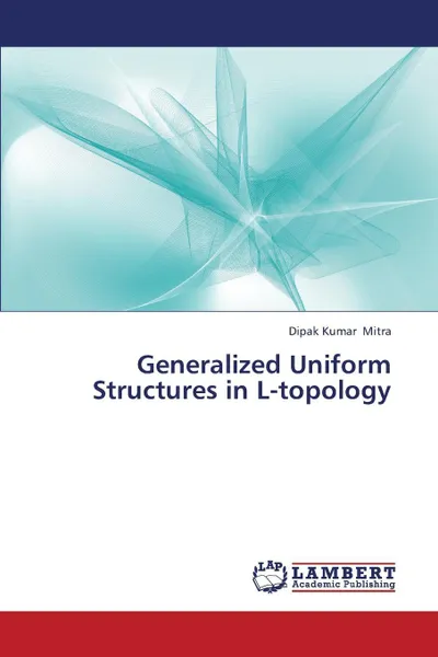 Обложка книги Generalized Uniform Structures in L-Topology, Mitra Dipak Kumar