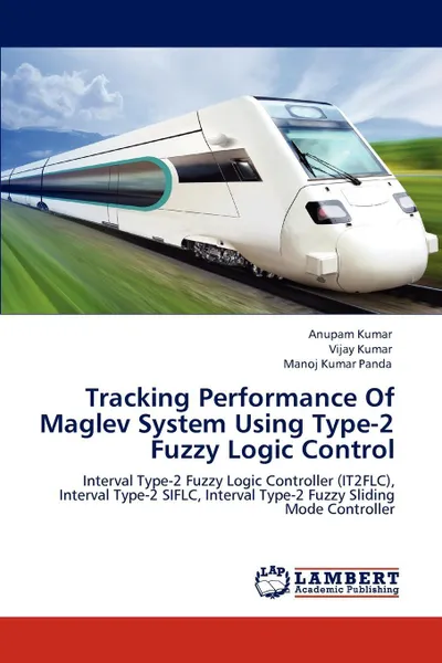 Обложка книги Tracking Performance Of Maglev System Using Type-2 Fuzzy Logic Control, Anupam Kumar, Vijay Kumar, Manoj Kumar Panda