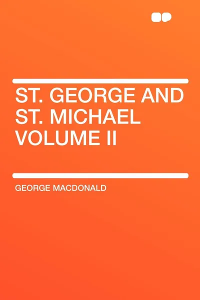 Обложка книги St. George and St. Michael Volume II, MacDonald George