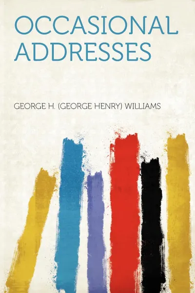 Обложка книги Occasional Addresses, George H. (George Henry) Williams