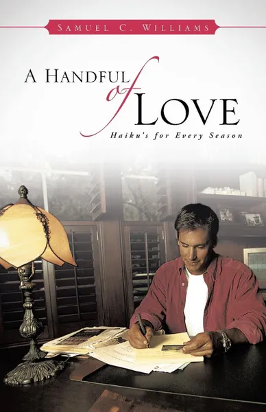 Обложка книги A Handful of Love. Haiku's for Every Season, Samuel C. Williams