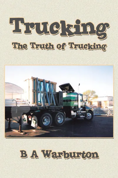 Обложка книги Trucking. The Truth of Trucking, B A Warburton