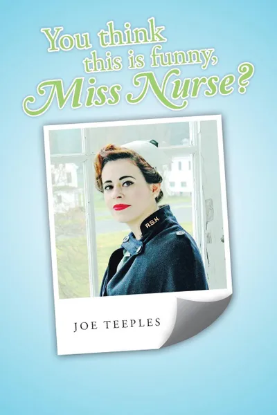 Обложка книги You think this is funny, Miss Nurse?, Joe Teeples