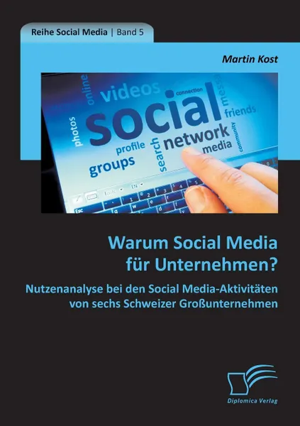 Обложка книги Warum Social Media Fur Unternehmen? Nutzenanalyse Bei Den Social Media-Aktivitaten Von Sechs Schweizer Grossunternehmen, Martin Kost