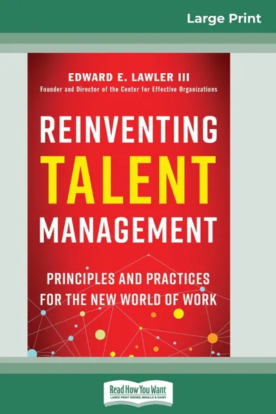 Обложка книги Reinventing Talent Management. Principles and Practices for the New World of Work (16pt Large Print Edition), Edward E. Lawler