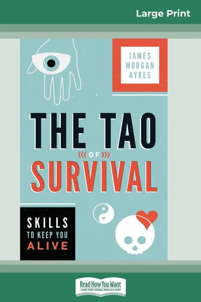 Обложка книги The Tao of Survival. Skills to Keep You Alive (16pt Large Print Edition), James Morgan Ayres