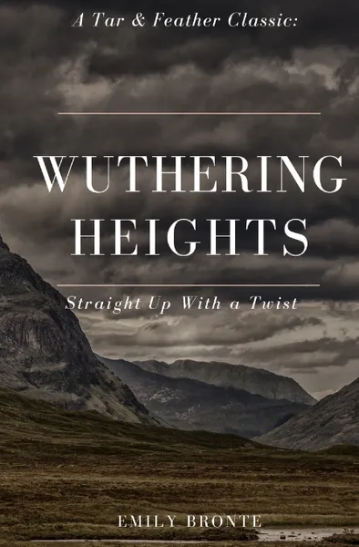 Обложка книги Wuthering Heights (Annotated). A Tar & Feather Classic: Straight Up With a Twist, Emily Bronte