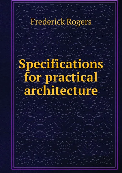 Обложка книги Specifications for practical architecture, Frederick Rogers