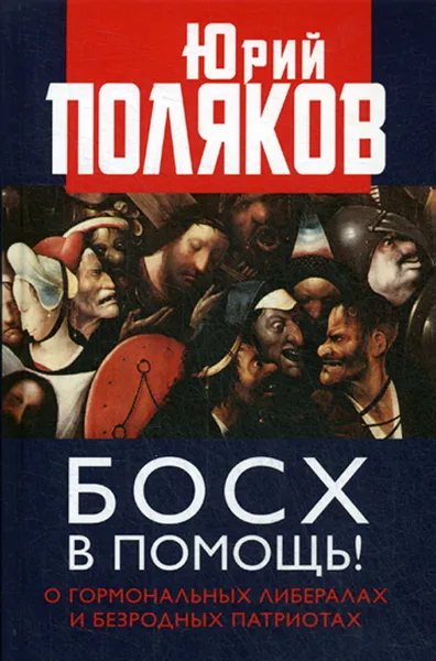 Обложка книги Босх в помощь! О гормональных либералах и безродных патриотах, Поляков Ю.М.