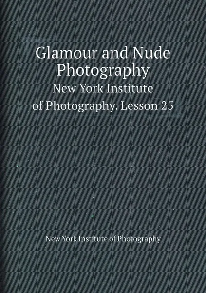 Обложка книги Glamour and Nude Photography. New York Institute of Photography. Lesson 25, New York Institute of Photography