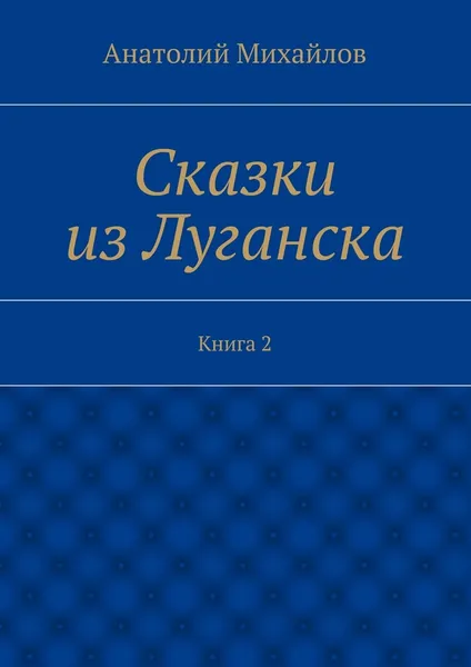 Обложка книги Сказки из Луганска, Анатолий Михайлов