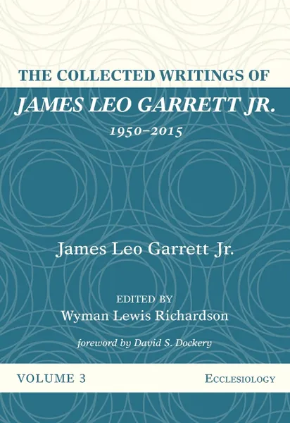 Обложка книги The Collected Writings of James Leo Garrett Jr., 1950-2015. Volume Three, James Leo Jr. Garrett