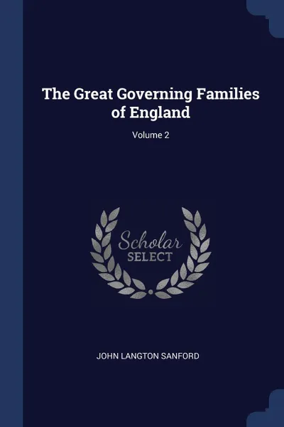 Обложка книги The Great Governing Families of England; Volume 2, John Langton Sanford