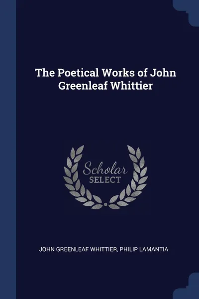 Обложка книги The Poetical Works of John Greenleaf Whittier, John Greenleaf Whittier, Philip Lamantia