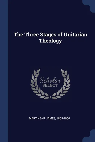 Обложка книги The Three Stages of Unitarian Theology, Martineau James 1805-1900