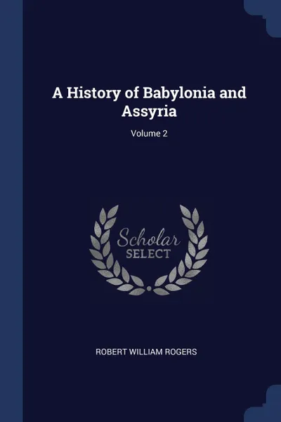 Обложка книги A History of Babylonia and Assyria; Volume 2, Robert William Rogers