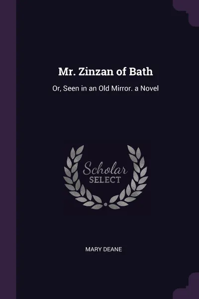 Обложка книги Mr. Zinzan of Bath. Or, Seen in an Old Mirror. a Novel, Mary Deane