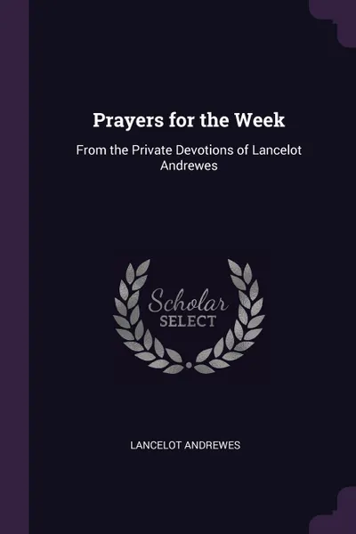 Обложка книги Prayers for the Week. From the Private Devotions of Lancelot Andrewes, Lancelot Andrewes