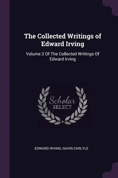 Обложка книги The Collected Writings of Edward Irving. Volume 2 Of The Collected Writings Of Edward Irving, Edward Irving, Gavin Carlyle