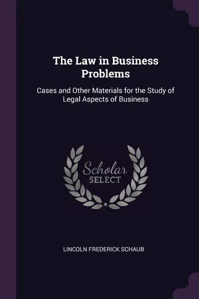 Обложка книги The Law in Business Problems. Cases and Other Materials for the Study of Legal Aspects of Business, Lincoln Frederick Schaub