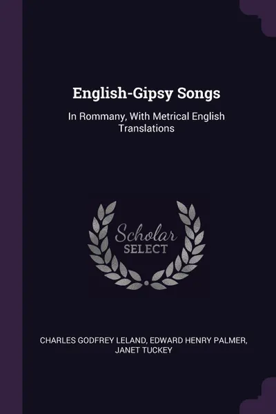 Обложка книги English-Gipsy Songs. In Rommany, With Metrical English Translations, Charles Godfrey Leland, Edward Henry Palmer, Janet Tuckey