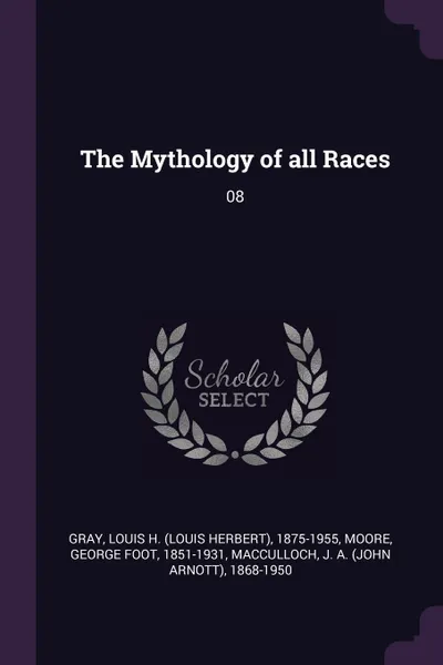 Обложка книги The Mythology of all Races. 08, Louis H. 1875-1955 Gray, George Foot Moore, J A. 1868-1950 MacCulloch