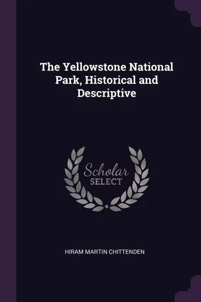 Обложка книги The Yellowstone National Park, Historical and Descriptive, Hiram Martin Chittenden