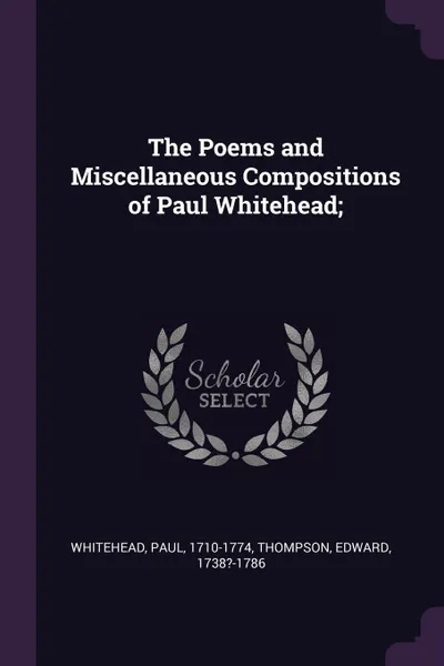 Обложка книги The Poems and Miscellaneous Compositions of Paul Whitehead;, Paul Whitehead, Edward Thompson