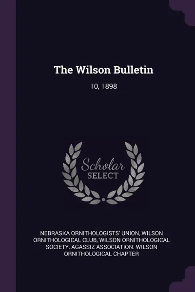 Обложка книги The Wilson Bulletin. 10, 1898, Nebraska Ornithologists' Union