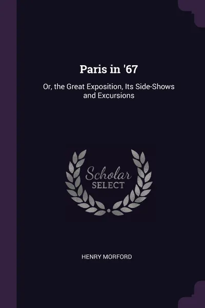 Обложка книги Paris in '67. Or, the Great Exposition, Its Side-Shows and Excursions, Henry Morford