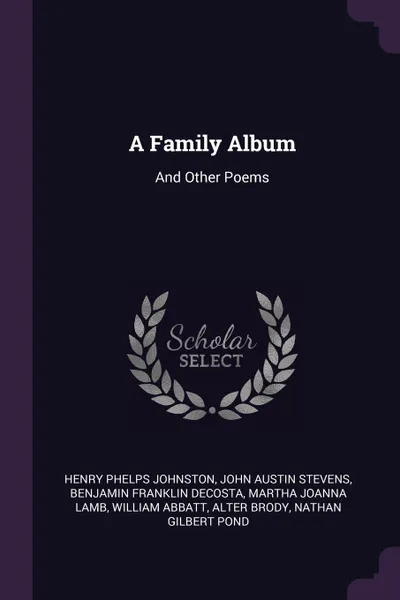 Обложка книги A Family Album. And Other Poems, Henry Phelps Johnston, John Austin Stevens, Benjamin Franklin DeCosta