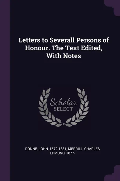 Обложка книги Letters to Severall Persons of Honour. The Text Edited, With Notes, John Donne, Charles Edmund Merrill