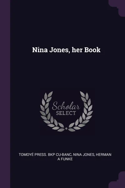 Обложка книги Nina Jones, her Book, Tomoyé Press. bkp CU-BANC, Nina Jones, Herman A Funke
