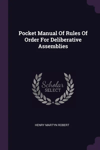 Обложка книги Pocket Manual Of Rules Of Order For Deliberative Assemblies, Henry Martyn Robert