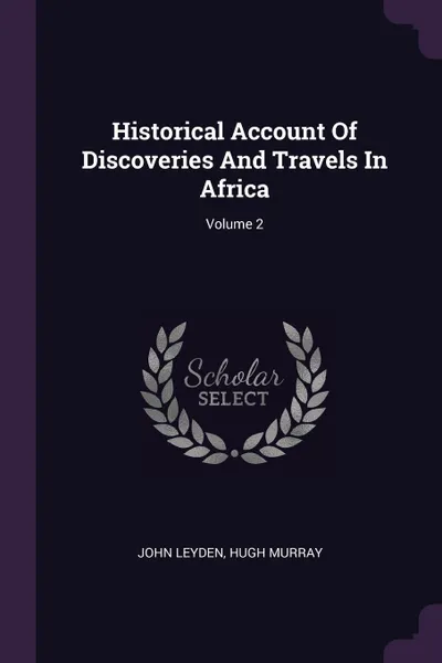 Обложка книги Historical Account Of Discoveries And Travels In Africa; Volume 2, John Leyden, Hugh Murray