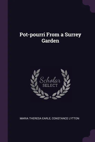 Обложка книги Pot-pourri From a Surrey Garden, Maria Theresa Earle, Constance Lytton