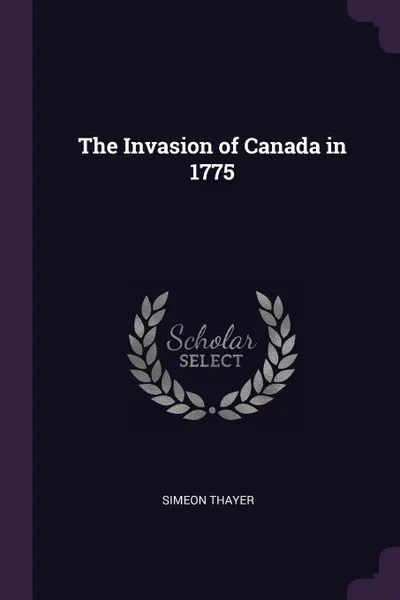 Обложка книги The Invasion of Canada in 1775, Simeon Thayer