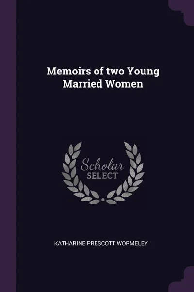 Обложка книги Memoirs of two Young Married Women, Katharine Prescott Wormeley