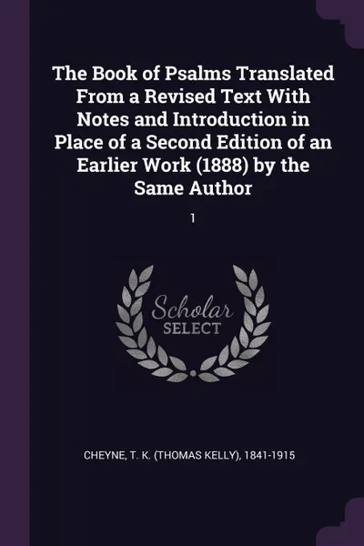 Обложка книги The Book of Psalms Translated From a Revised Text With Notes and Introduction in Place of a Second Edition of an Earlier Work (1888) by the Same Author. 1, T K. 1841-1915 Cheyne