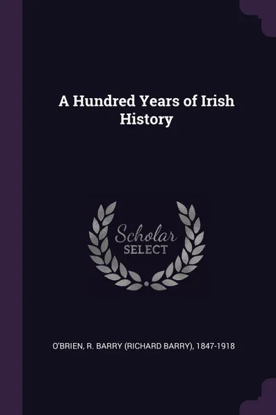 Обложка книги A Hundred Years of Irish History, R Barry 1847-1918 O'Brien