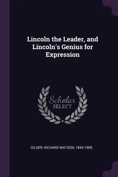 Обложка книги Lincoln the Leader, and Lincoln's Genius for Expression, Richard Watson Gilder