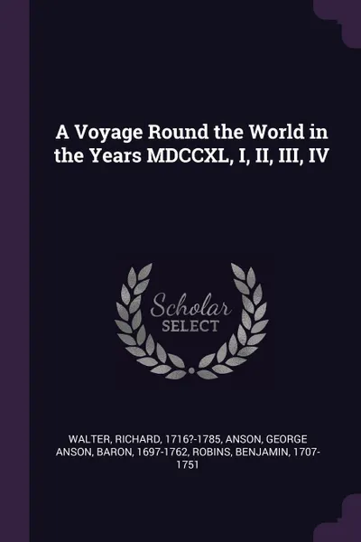 Обложка книги A Voyage Round the World in the Years MDCCXL, I, II, III, IV, Richard Walter, George Anson Anson, Benjamin Robins