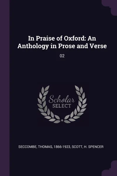 Обложка книги In Praise of Oxford. An Anthology in Prose and Verse: 02, Thomas Seccombe, H Spencer Scott