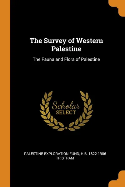 Обложка книги The Survey of Western Palestine. The Fauna and Flora of Palestine, Palestine Exploration Fund, H B. 1822-1906 Tristram